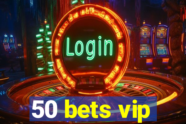 50 bets vip